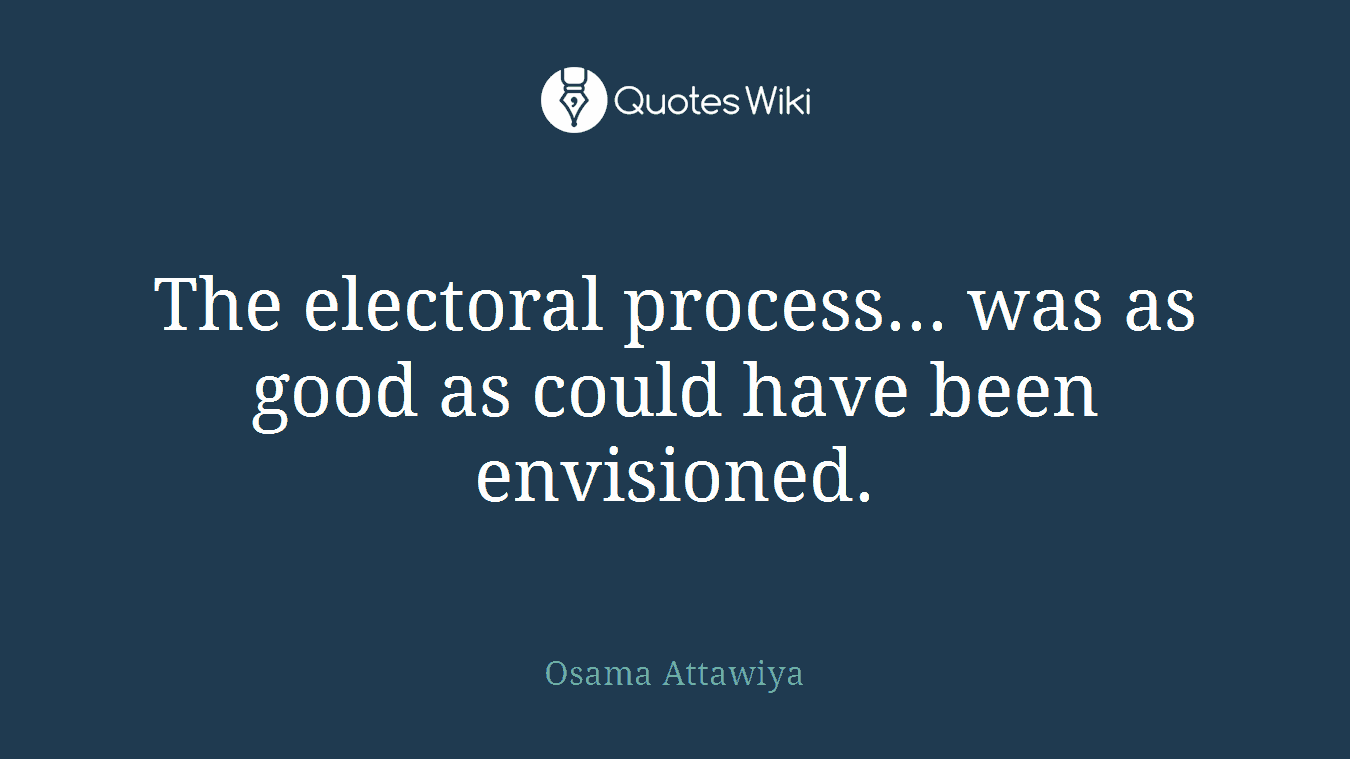 The electoral process... was as good as could have been envisioned.