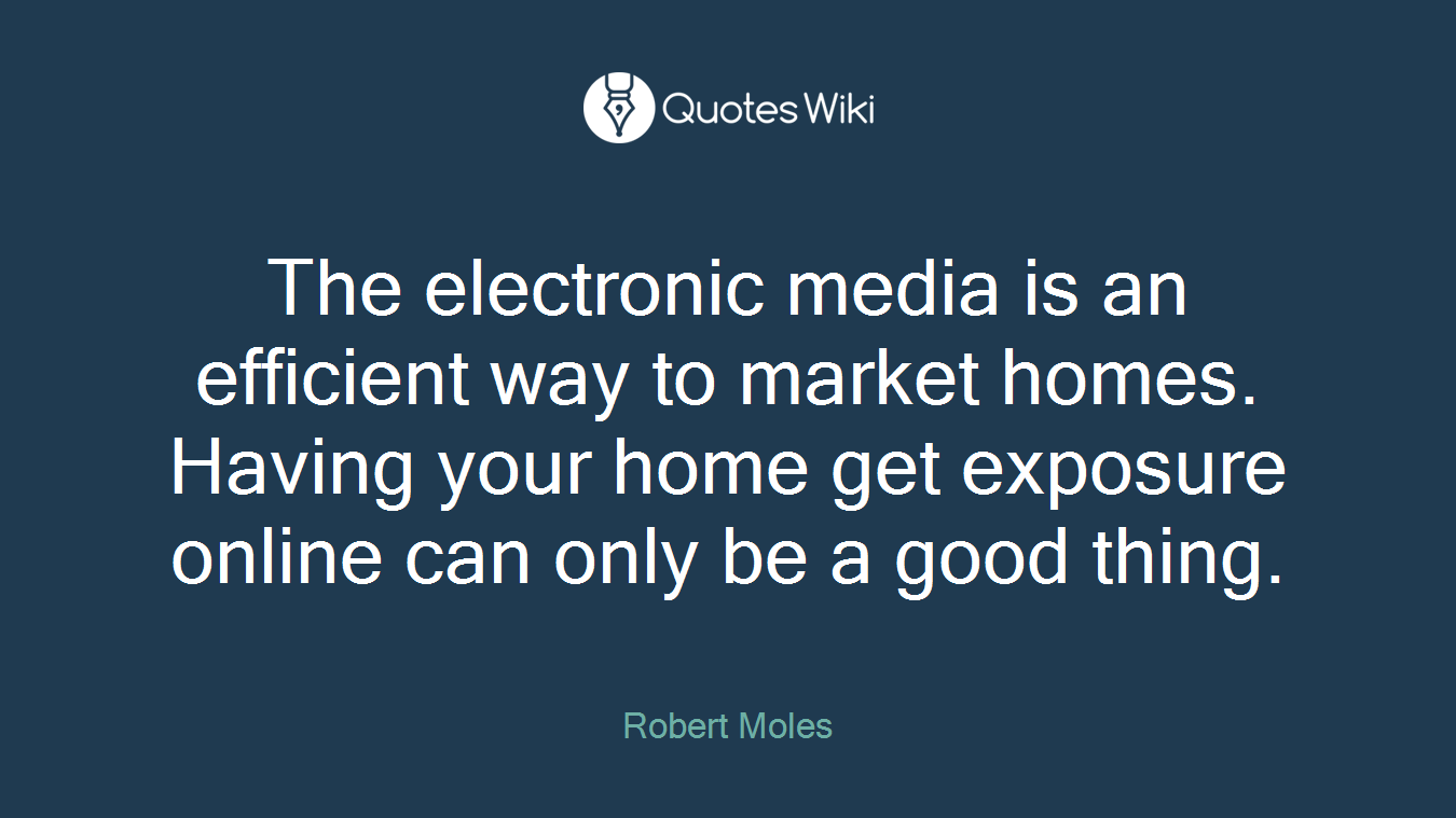 The electronic media is an efficient way to market homes. Having your home get exposure online can only be a good thing.