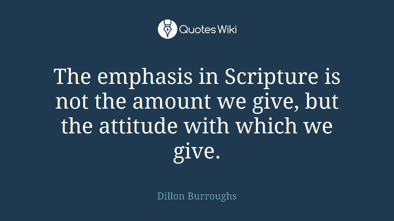 The emphasis in Scripture is not the amount we give, but the attitude with which we give.