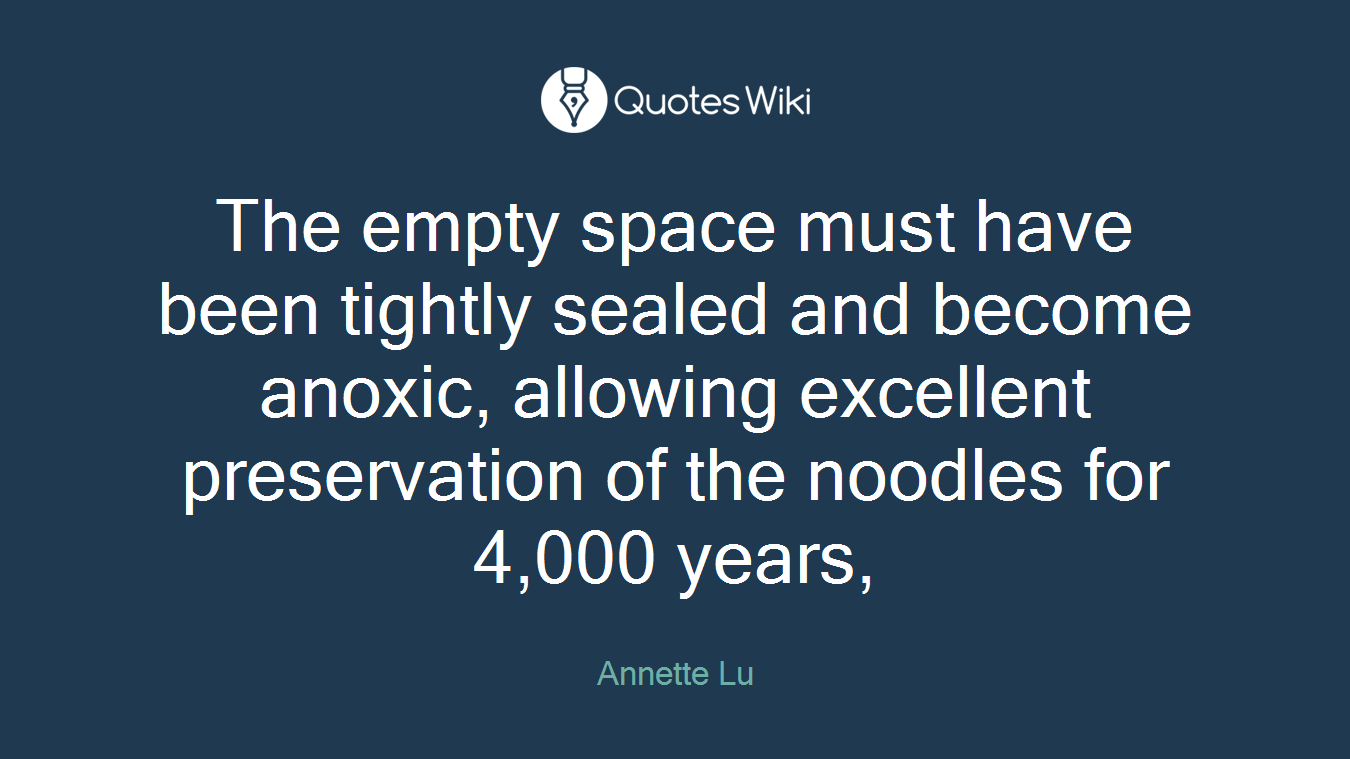 The empty space must have been tightly sealed and become anoxic, allowing excellent preservation of the noodles for 4,000 years,