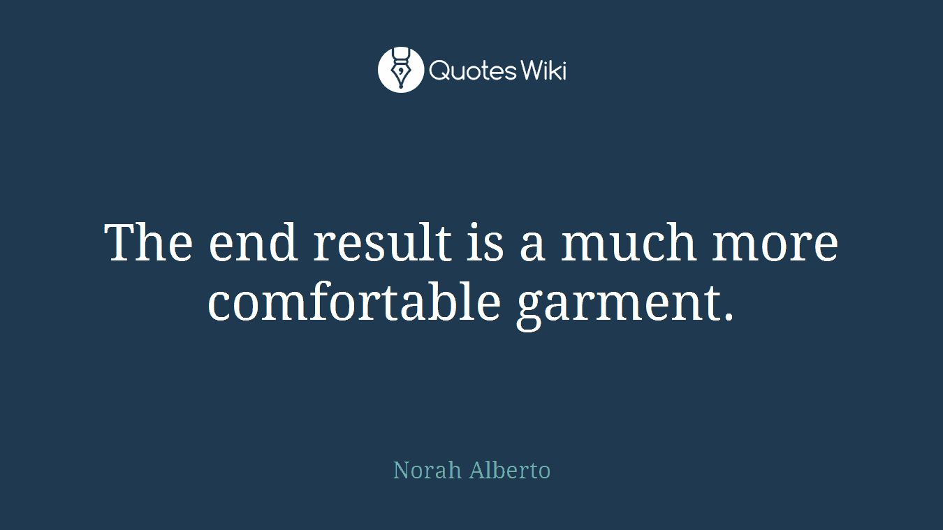 The end result is a much more comfortable garment.