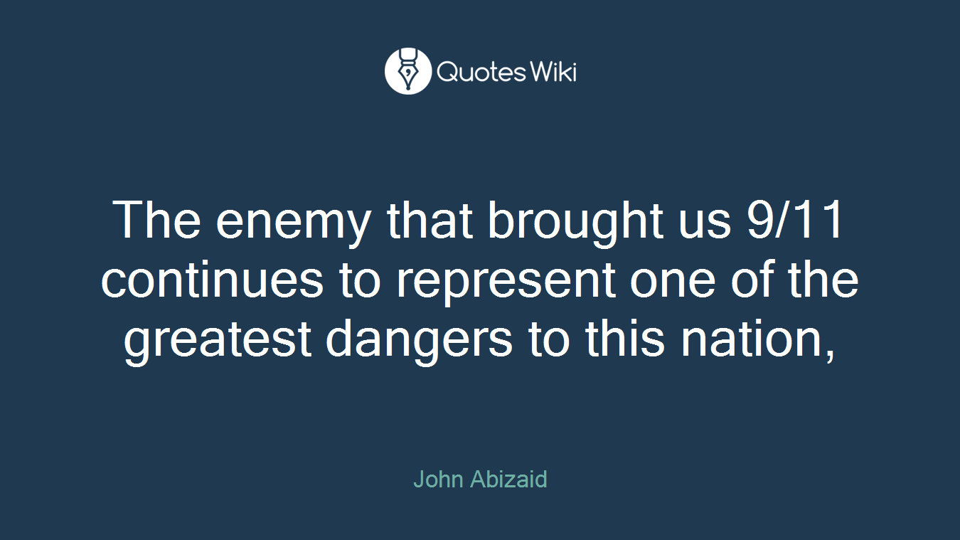 The enemy that brought us 9/11 continues to represent one of the greatest dangers to this nation,