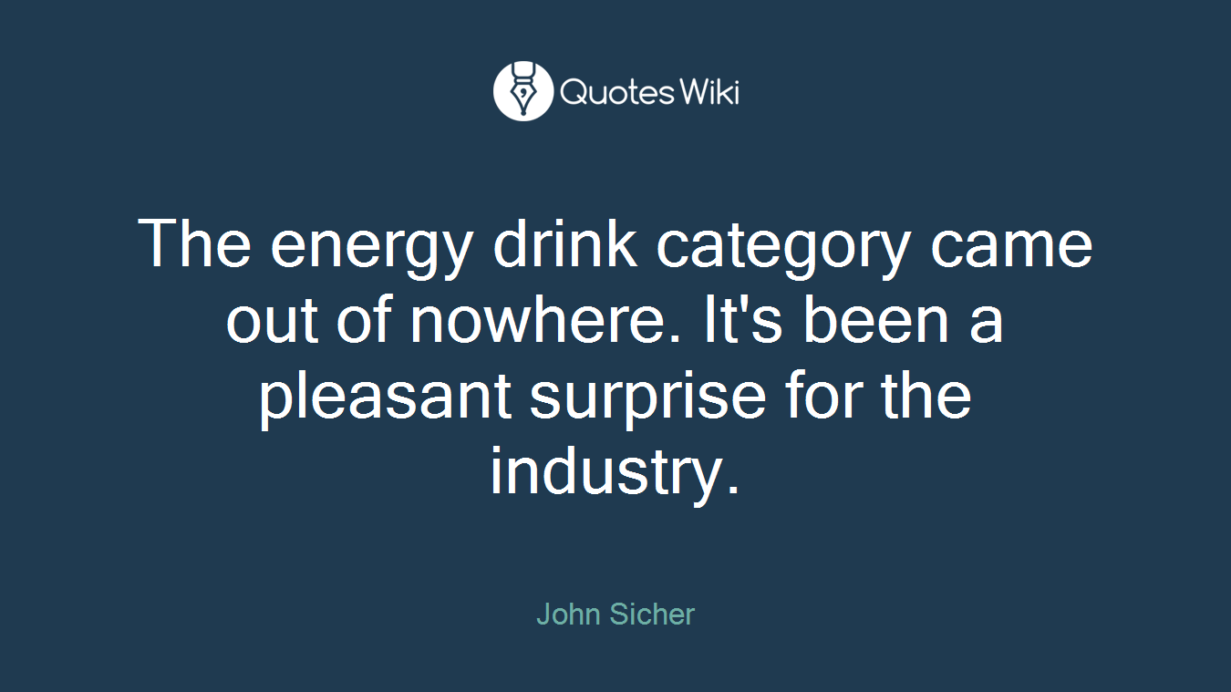 The energy drink category came out of nowhere. It's been a pleasant surprise for the industry.