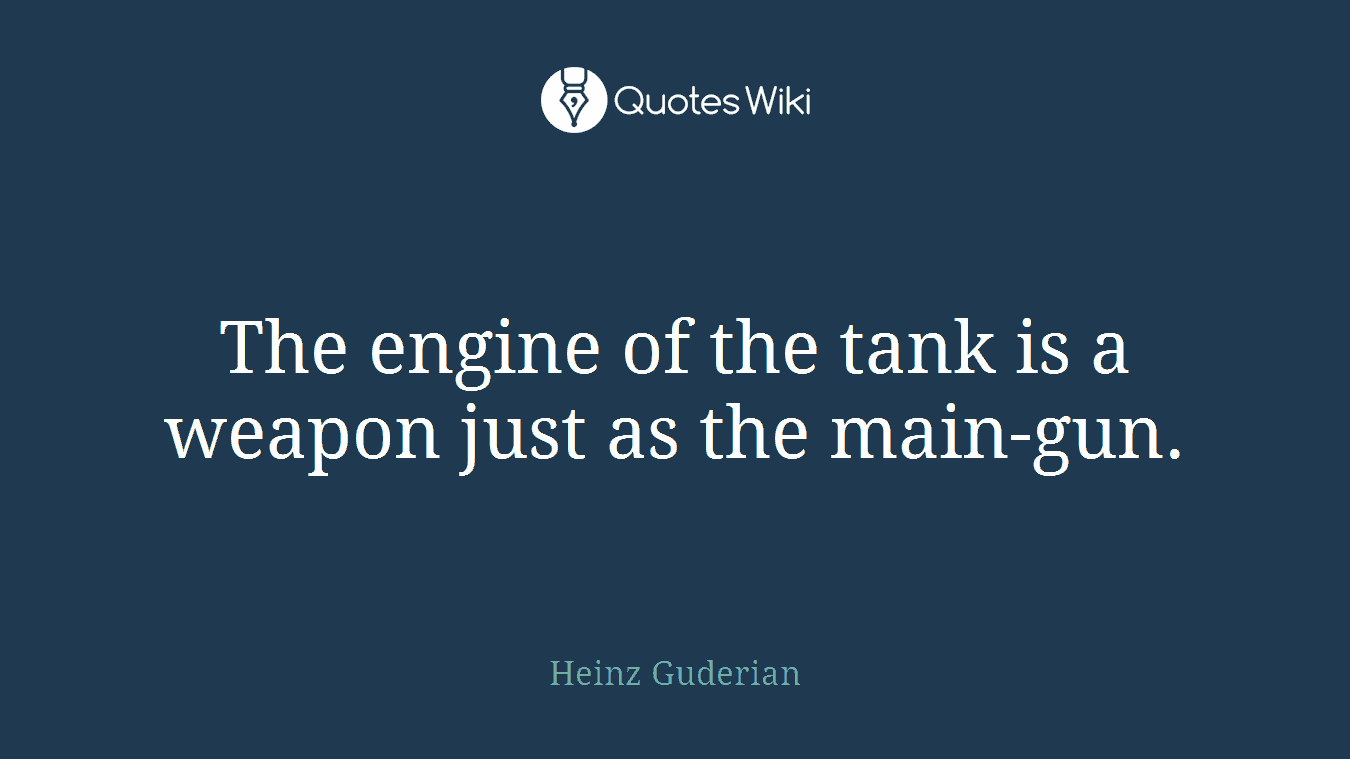 The engine of the tank is a weapon just as the main-gun.
