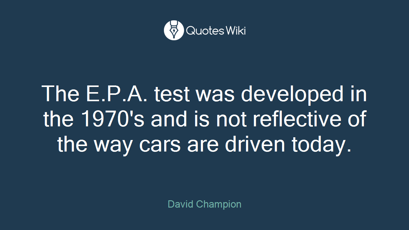 The E.P.A. test was developed in the 1970's and is not reflective of the way cars are driven today.