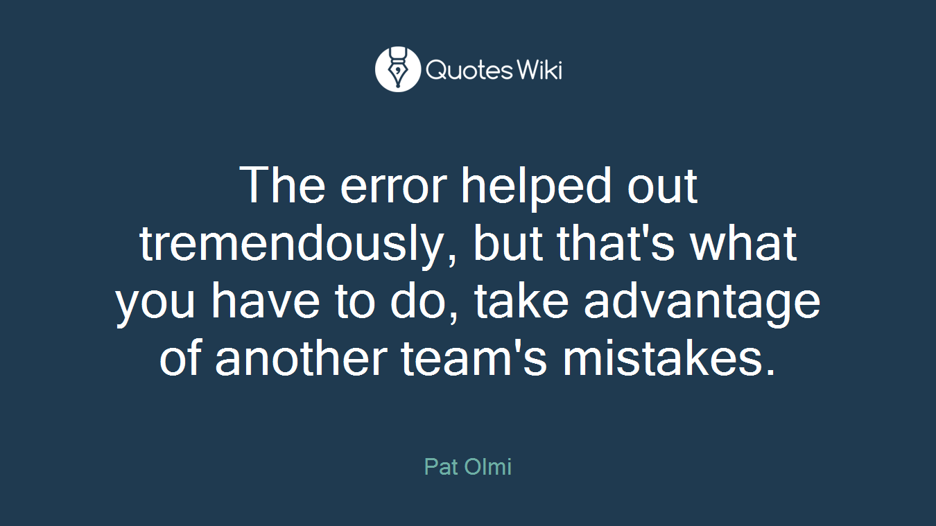 The error helped out tremendously, but that's what you have to do, take advantage of another team's mistakes.