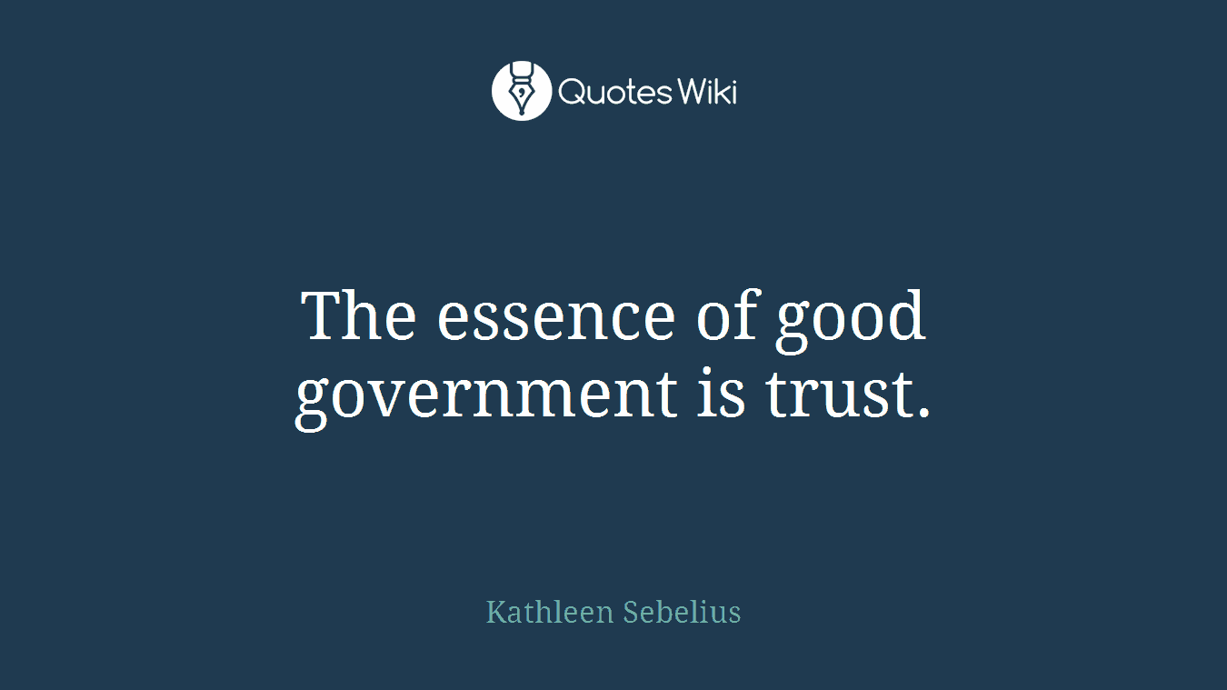 The essence of good government is trust.