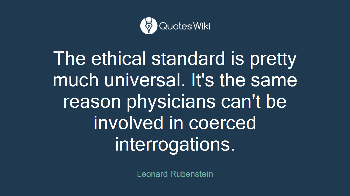 The ethical standard is pretty much universal. It's the same reason physicians can't be involved in coerced interrogations.
