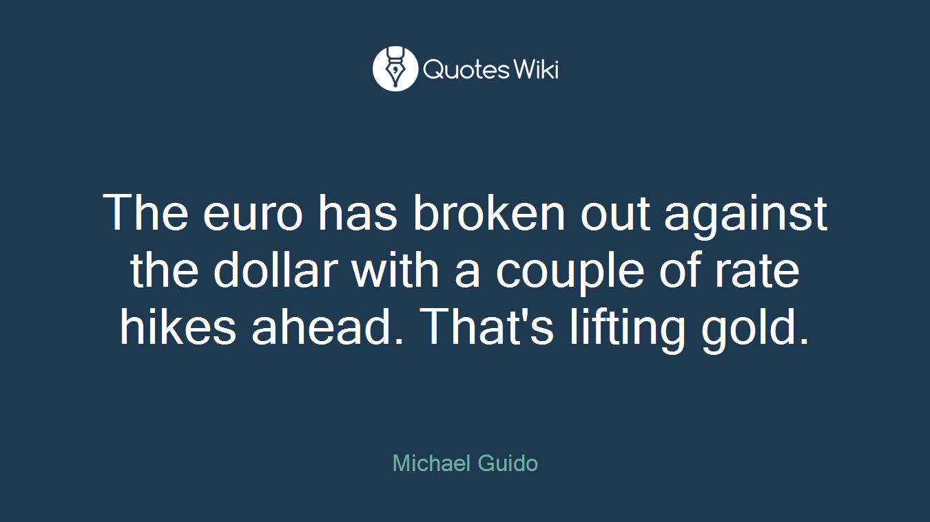 The euro has broken out against the dollar with a couple of rate hikes ahead. That's lifting gold.