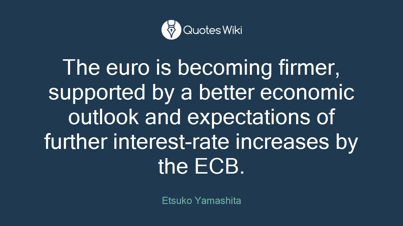 The euro is becoming firmer, supported by a better economic outlook and expectations of further interest-rate increases by the ECB.
