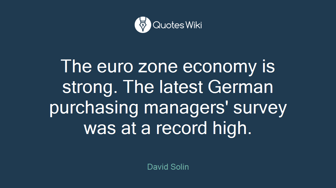 The euro zone economy is strong. The latest German purchasing managers' survey was at a record high.
