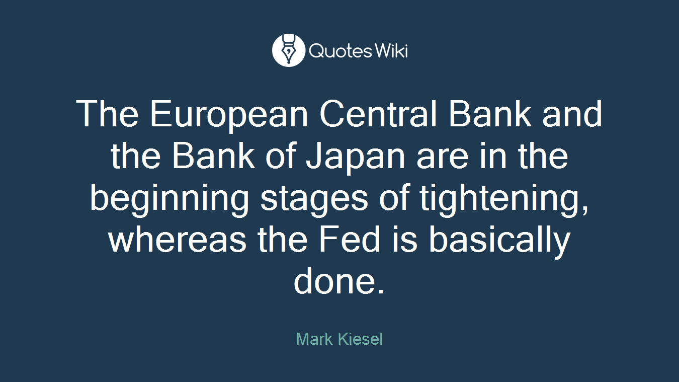 The European Central Bank and the Bank of Japan are in the beginning stages of tightening, whereas the Fed is basically done.
