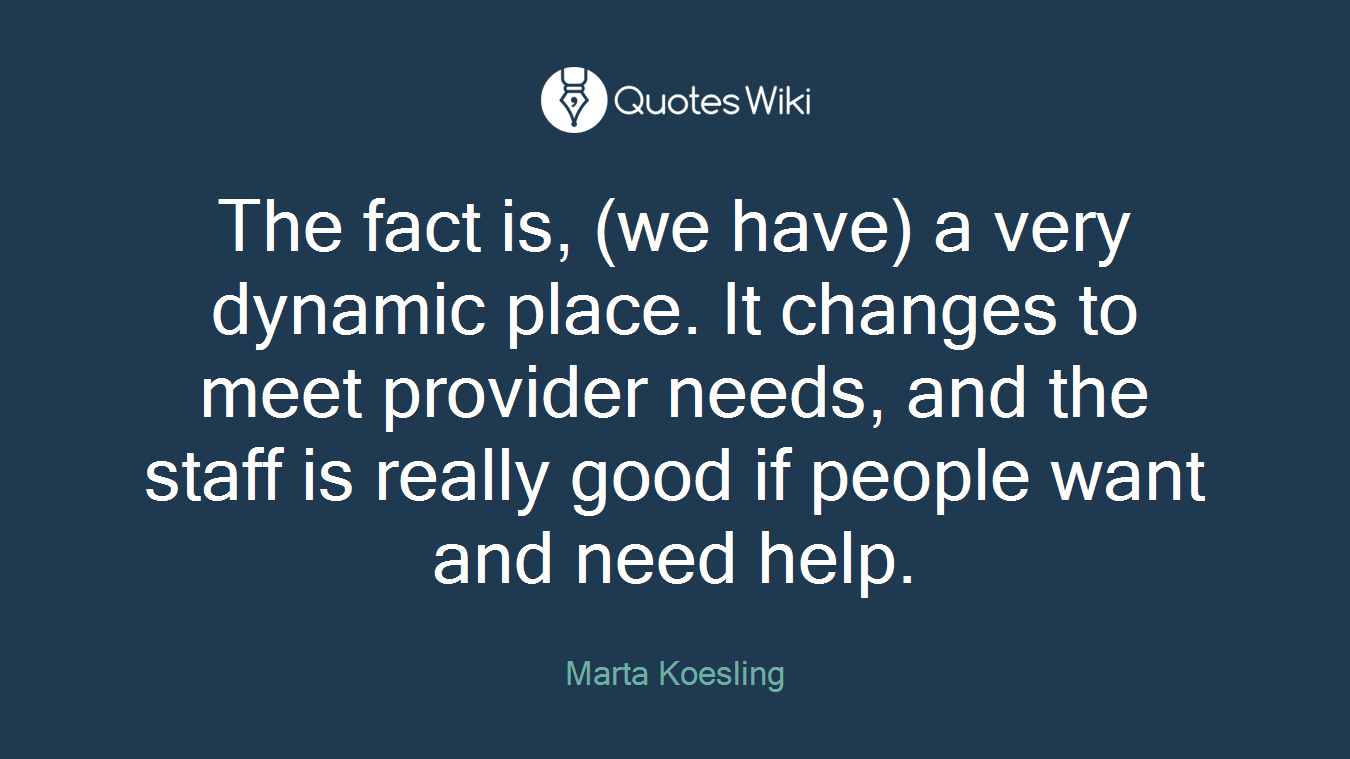 The fact is, (we have) a very dynamic place. It changes to meet provider needs, and the staff is really good if people want and need help.