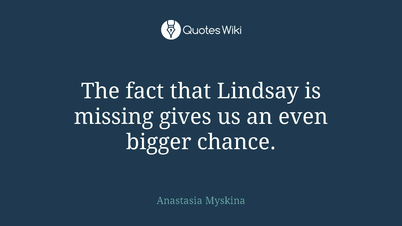 The fact that Lindsay is missing gives us an even bigger chance.