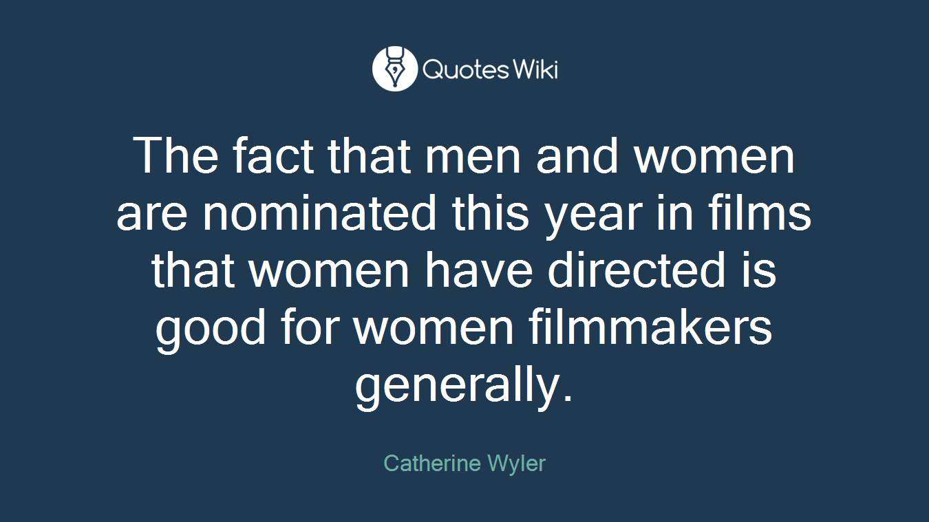 The fact that men and women are nominated this year in films that women have directed is good for women filmmakers generally.