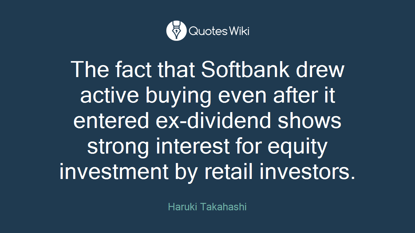 The fact that Softbank drew active buying even after it entered ex-dividend shows strong interest for equity investment by retail investors.