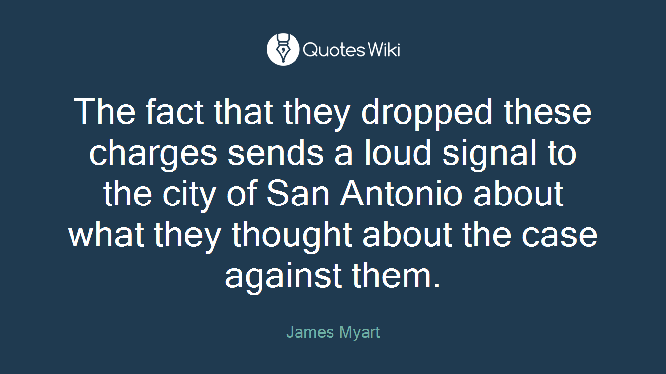 The fact that they dropped these charges sends a loud signal to the city of San Antonio about what they thought about the case against them.