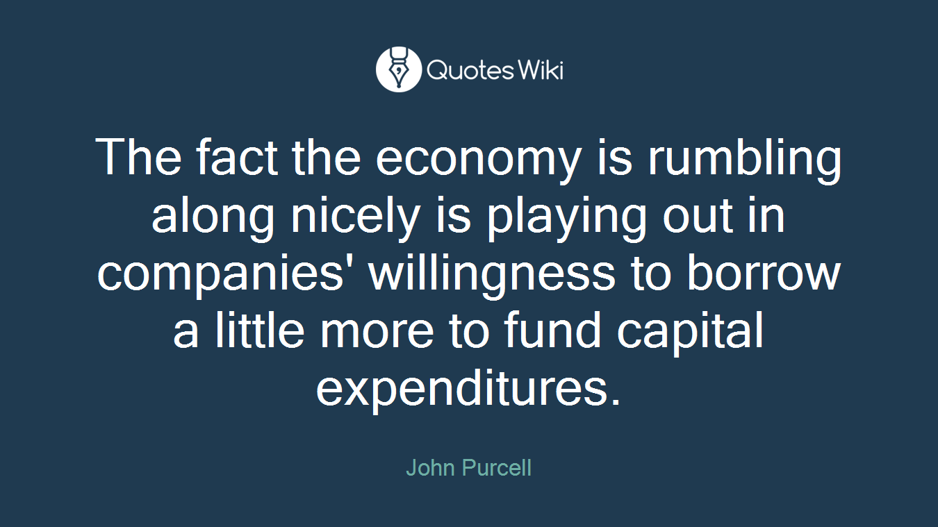 The fact the economy is rumbling along nicely is playing out in companies' willingness to borrow a little more to fund capital expenditures.