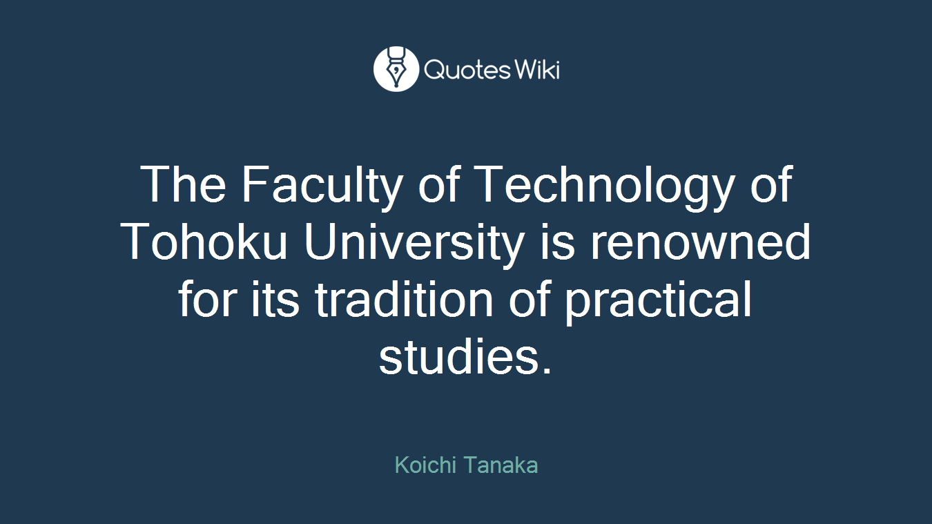 The Faculty of Technology of Tohoku University is renowned for its tradition of practical studies.