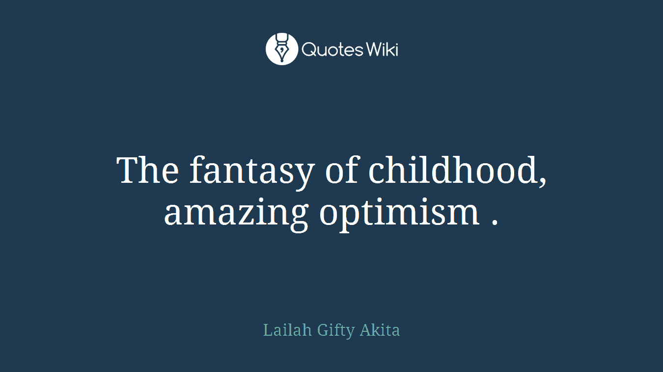 The fantasy of childhood, amazing optimism .