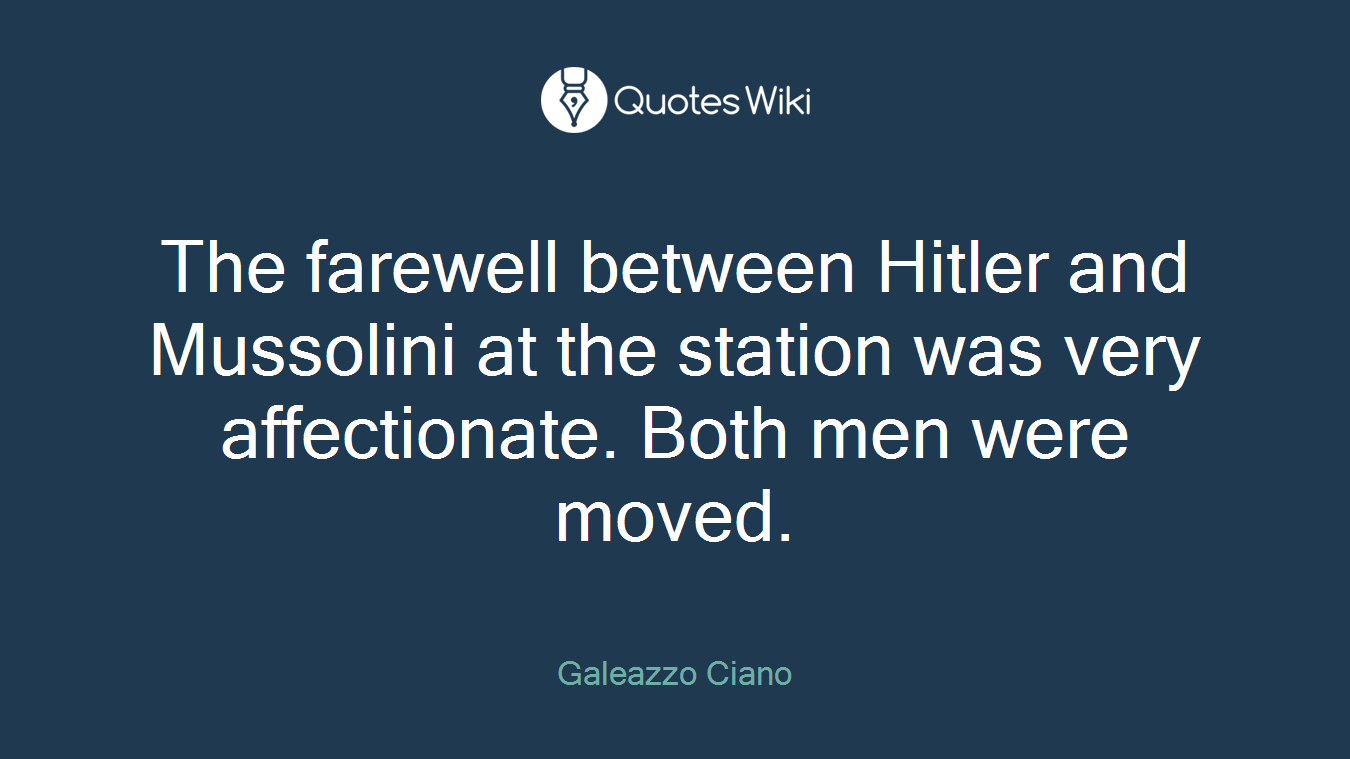 The farewell between Hitler and Mussolini at the station was very affectionate. Both men were moved.