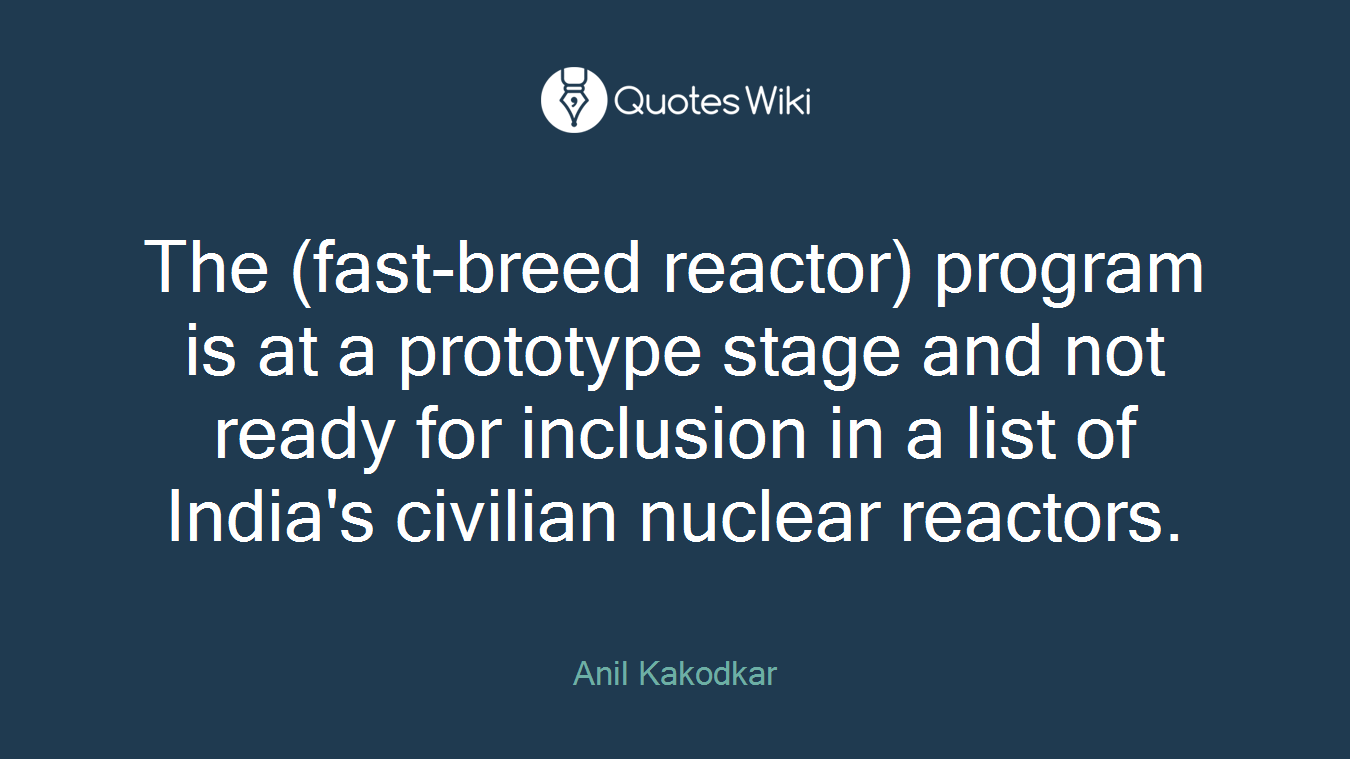 The (fast-breed reactor) program is at a prototype stage and not ready for inclusion in a list of India's civilian nuclear reactors.