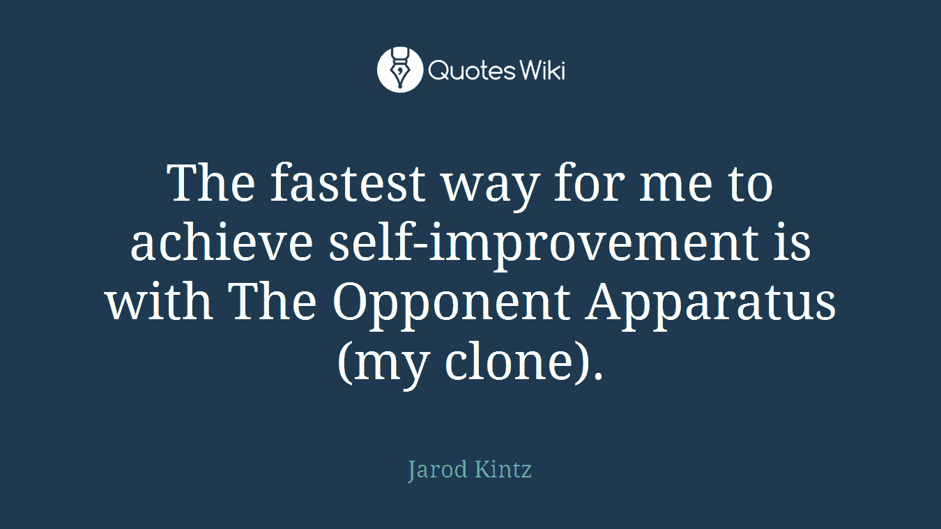 The fastest way for me to achieve self-improvement is with The Opponent Apparatus (my clone).