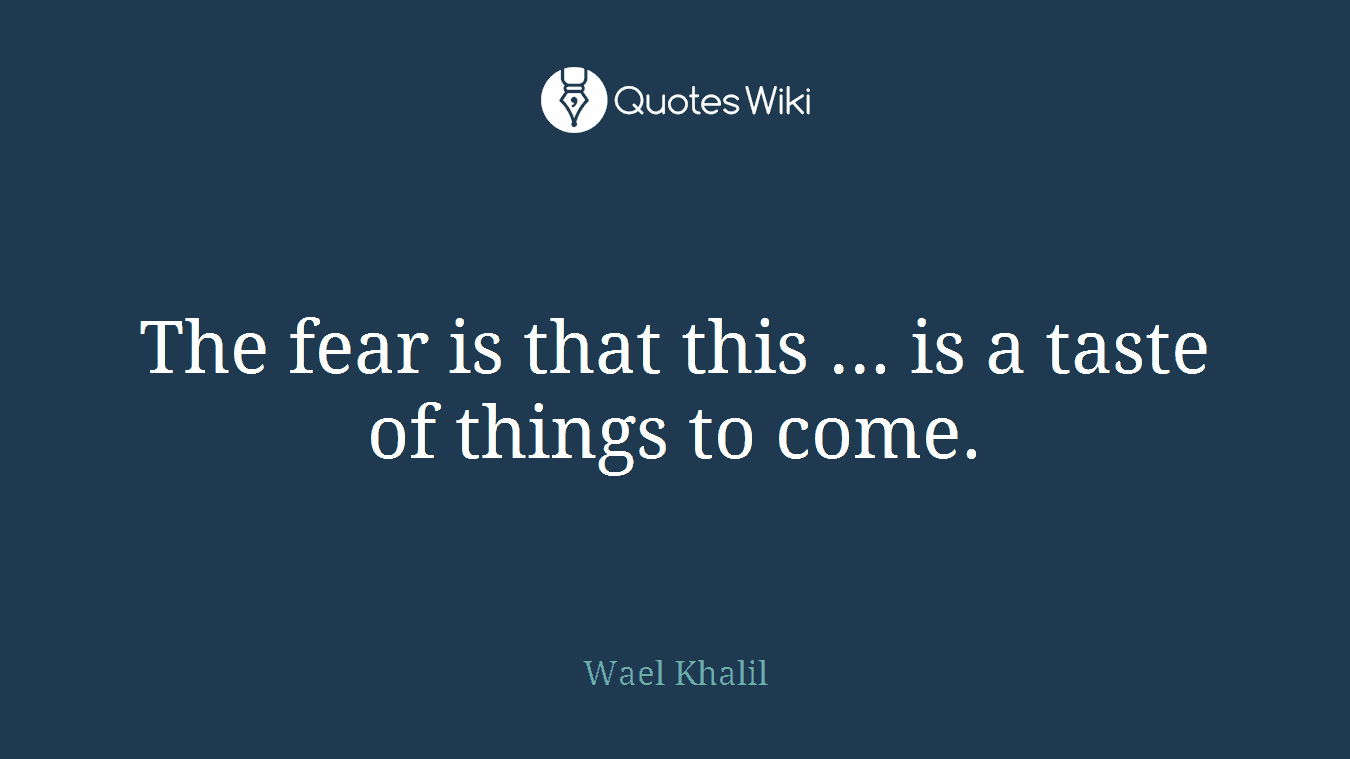 The fear is that this ... is a taste of things to come.