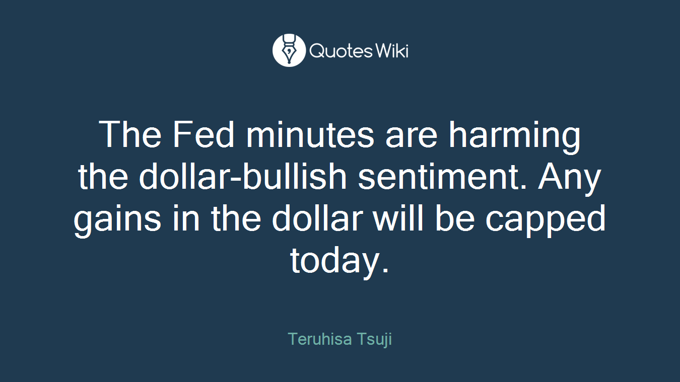 The Fed minutes are harming the dollar-bullish sentiment. Any gains in the dollar will be capped today.