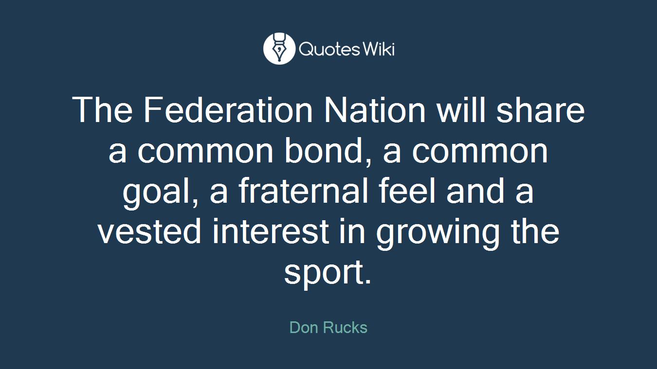The Federation Nation will share a common bond, a common goal, a fraternal feel and a vested interest in growing the sport.
