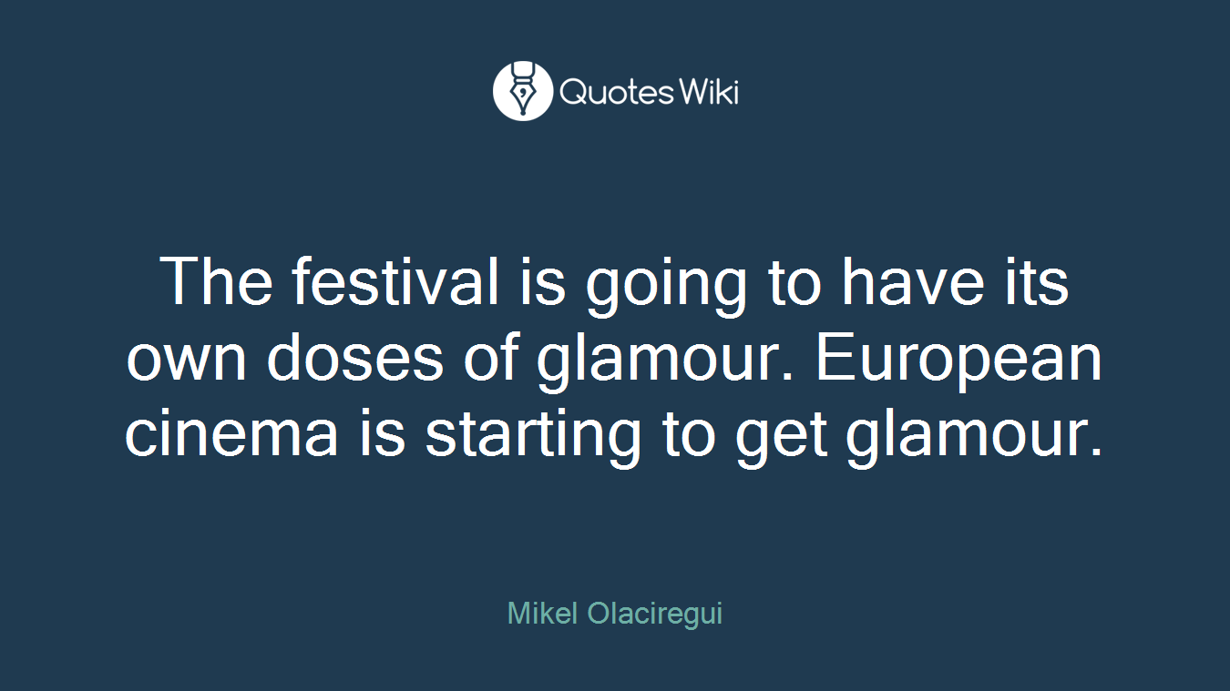 The festival is going to have its own doses of glamour. European cinema is starting to get glamour.