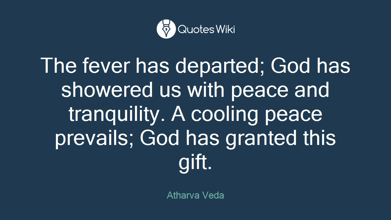 The fever has departed; God has showered us with peace and tranquility. A cooling peace prevails; God has granted this gift.