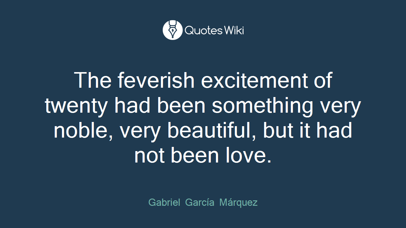 The feverish excitement of twenty had been something very noble, very beautiful, but it had not been love.