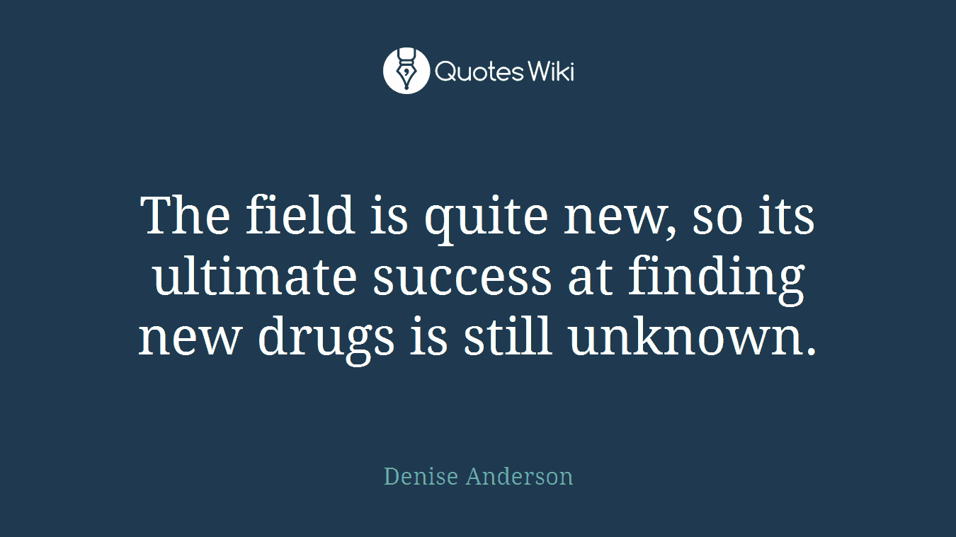 The field is quite new, so its ultimate success at finding new drugs is still unknown.