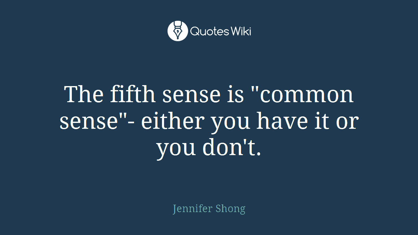 The fifth sense is "common sense"- either you have it or you don't.