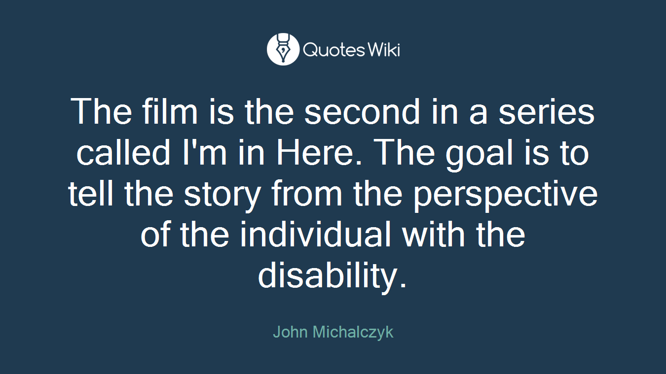 The film is the second in a series called I'm in Here. The goal is to tell the story from the perspective of the individual with the disability.