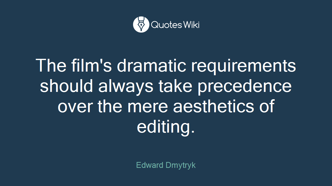 The film's dramatic requirements should always take precedence over the mere aesthetics of editing.
