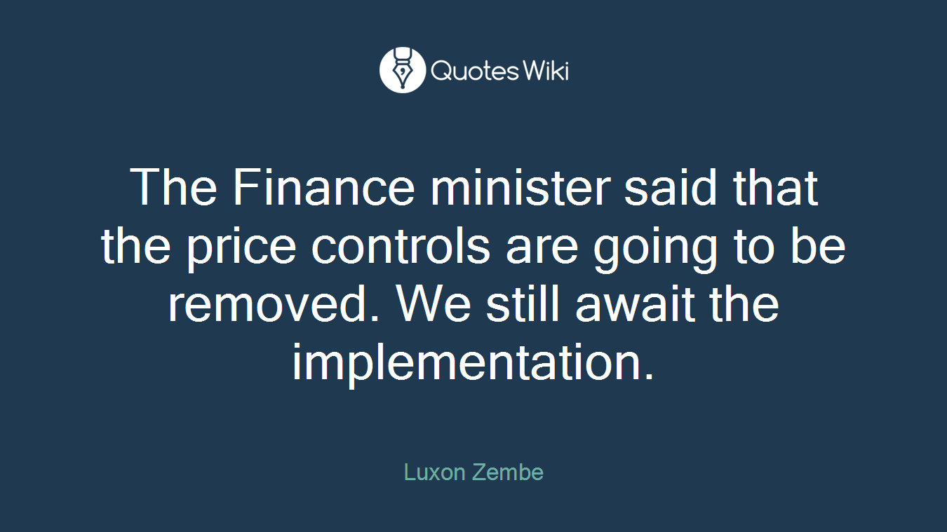 The Finance minister said that the price controls are going to be removed. We still await the implementation.