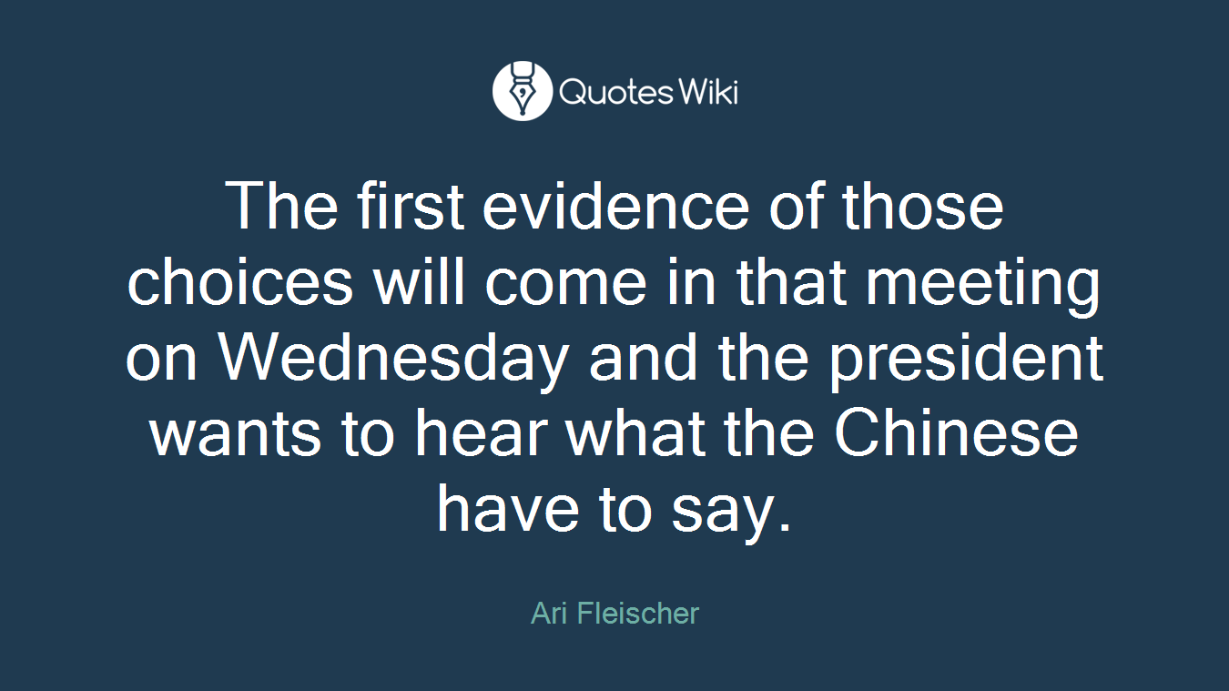 The first evidence of those choices will come in that meeting on Wednesday and the president wants to hear what the Chinese have to say.