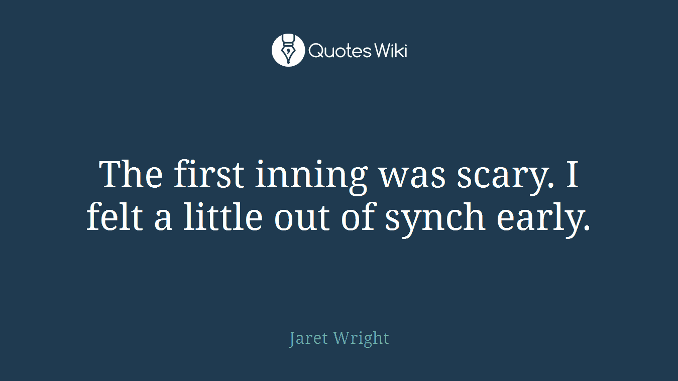 The first inning was scary. I felt a little out of synch early.