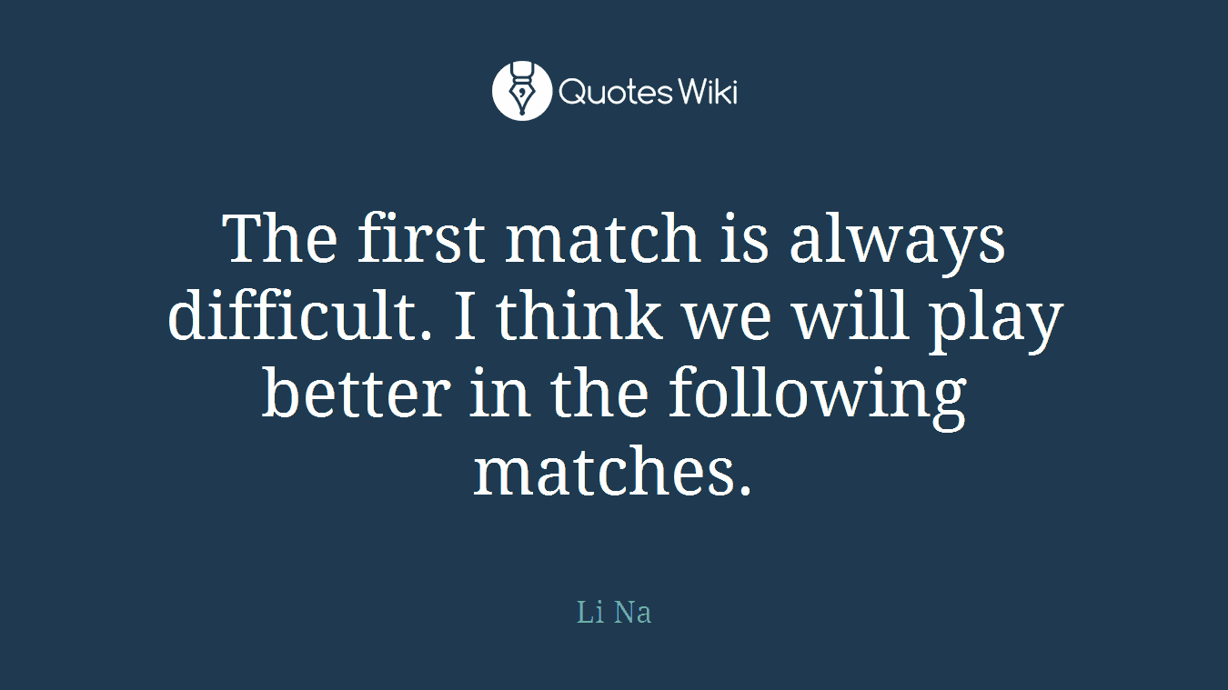 The first match is always difficult. I think we will play better in the following matches.