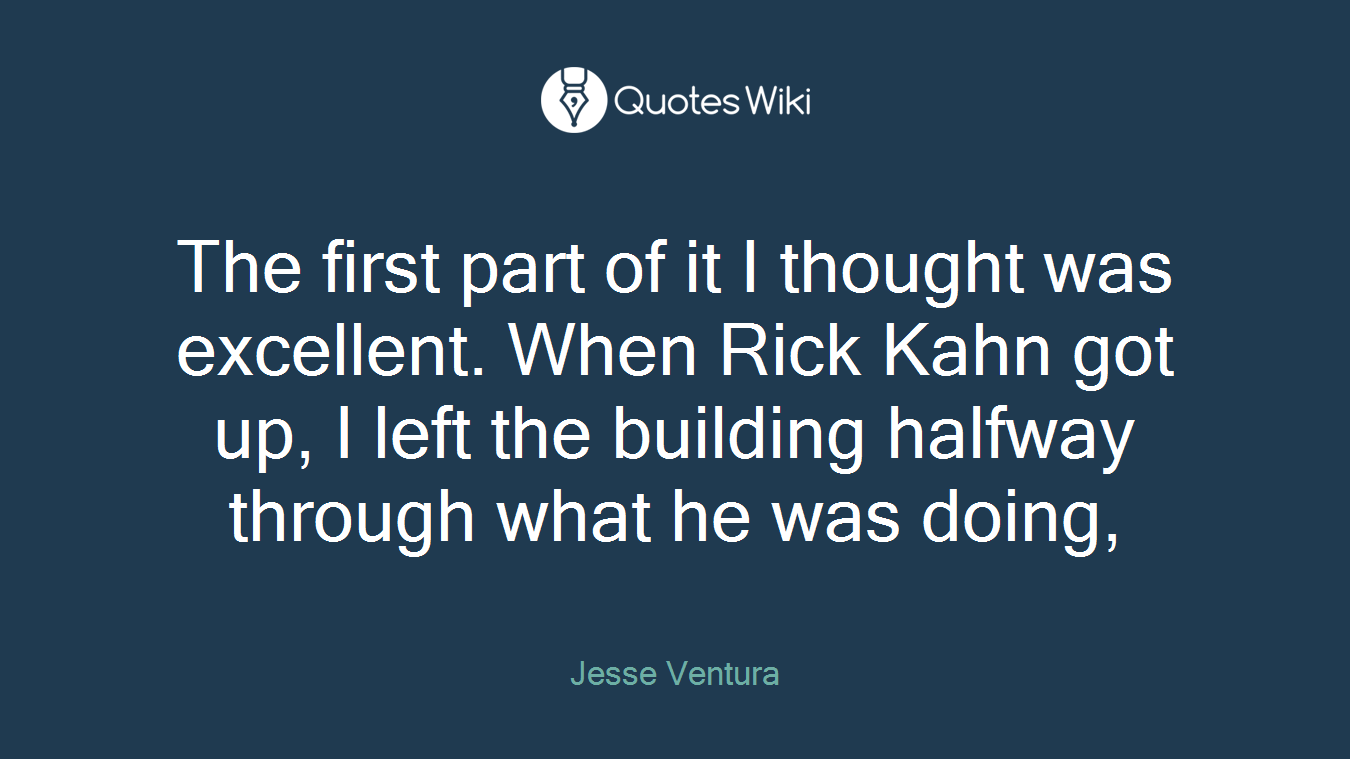 The first part of it I thought was excellent. When Rick Kahn got up, I left the building halfway through what he was doing,