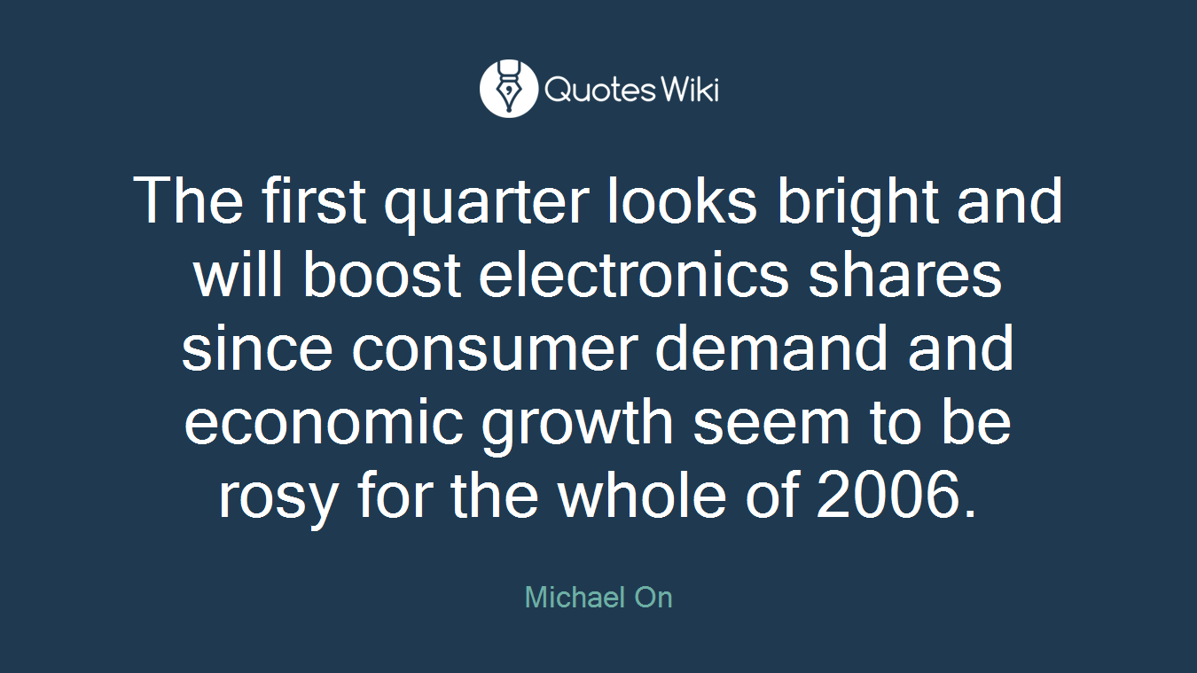 The first quarter looks bright and will boost electronics shares since consumer demand and economic growth seem to be rosy for the whole of 2006.