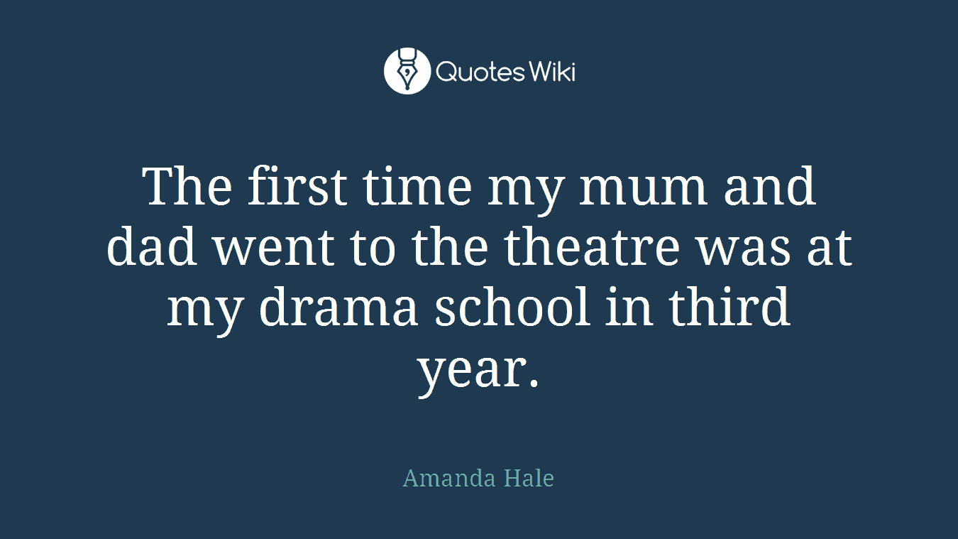 The first time my mum and dad went to the theatre was at my drama school in third year.