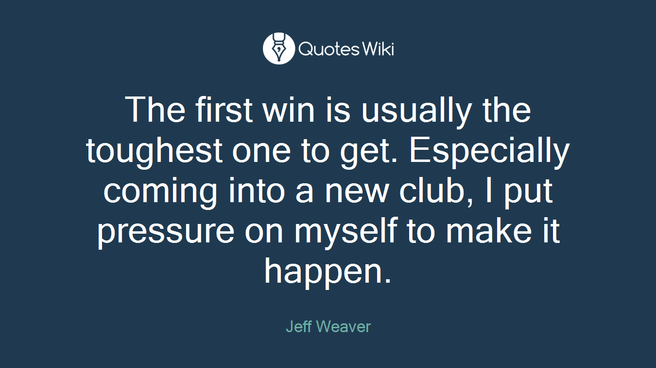 The first win is usually the toughest one to get. Especially coming into a new club, I put pressure on myself to make it happen.