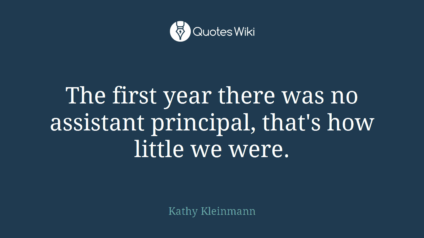 The first year there was no assistant principal, that's how little we were.