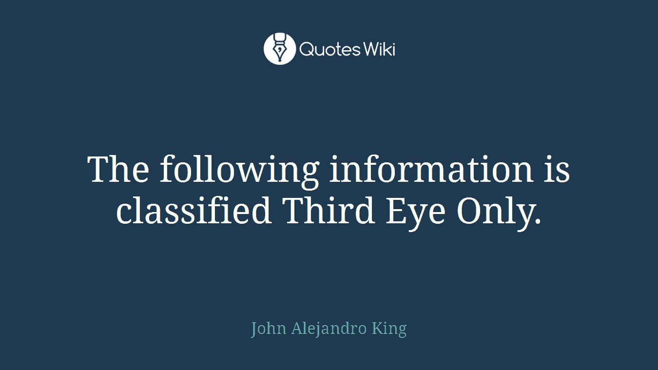 The following information is classified Third Eye Only.