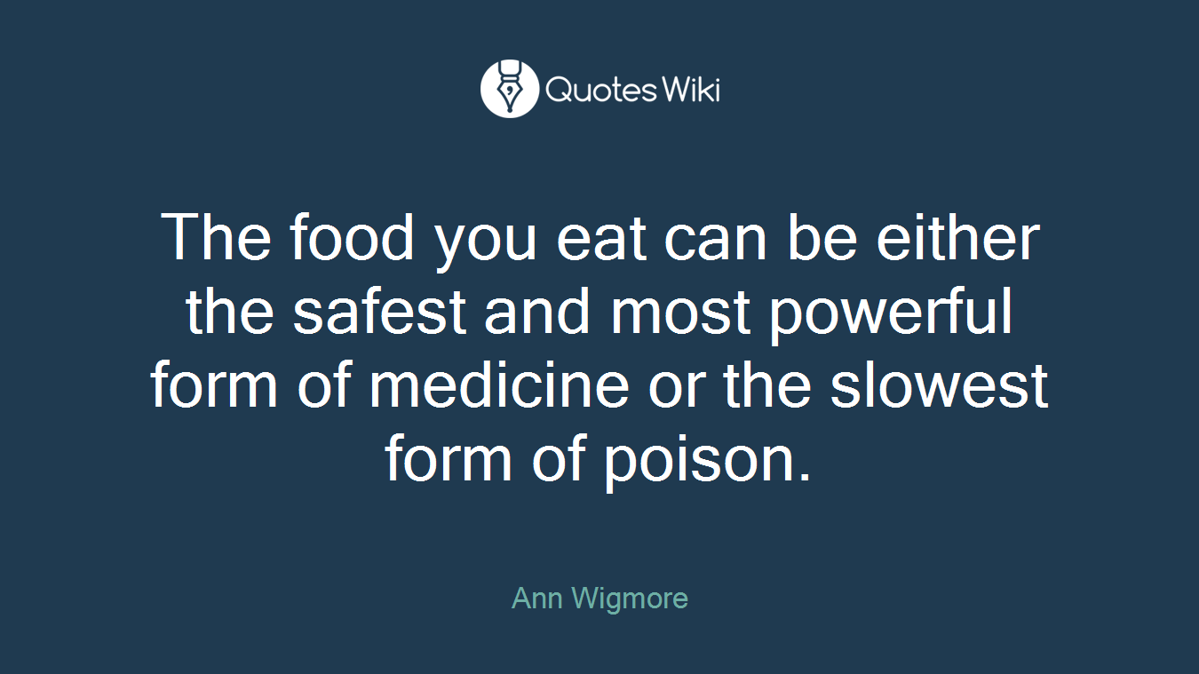 The food you eat can be either the safest and most powerful form of medicine or the slowest form of poison.