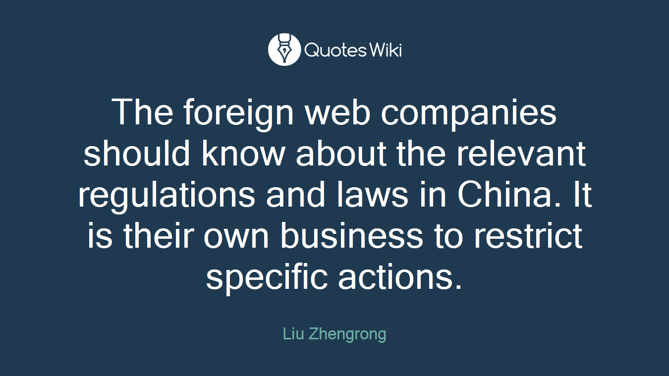 The foreign web companies should know about the relevant regulations and laws in China. It is their own business to restrict specific actions.