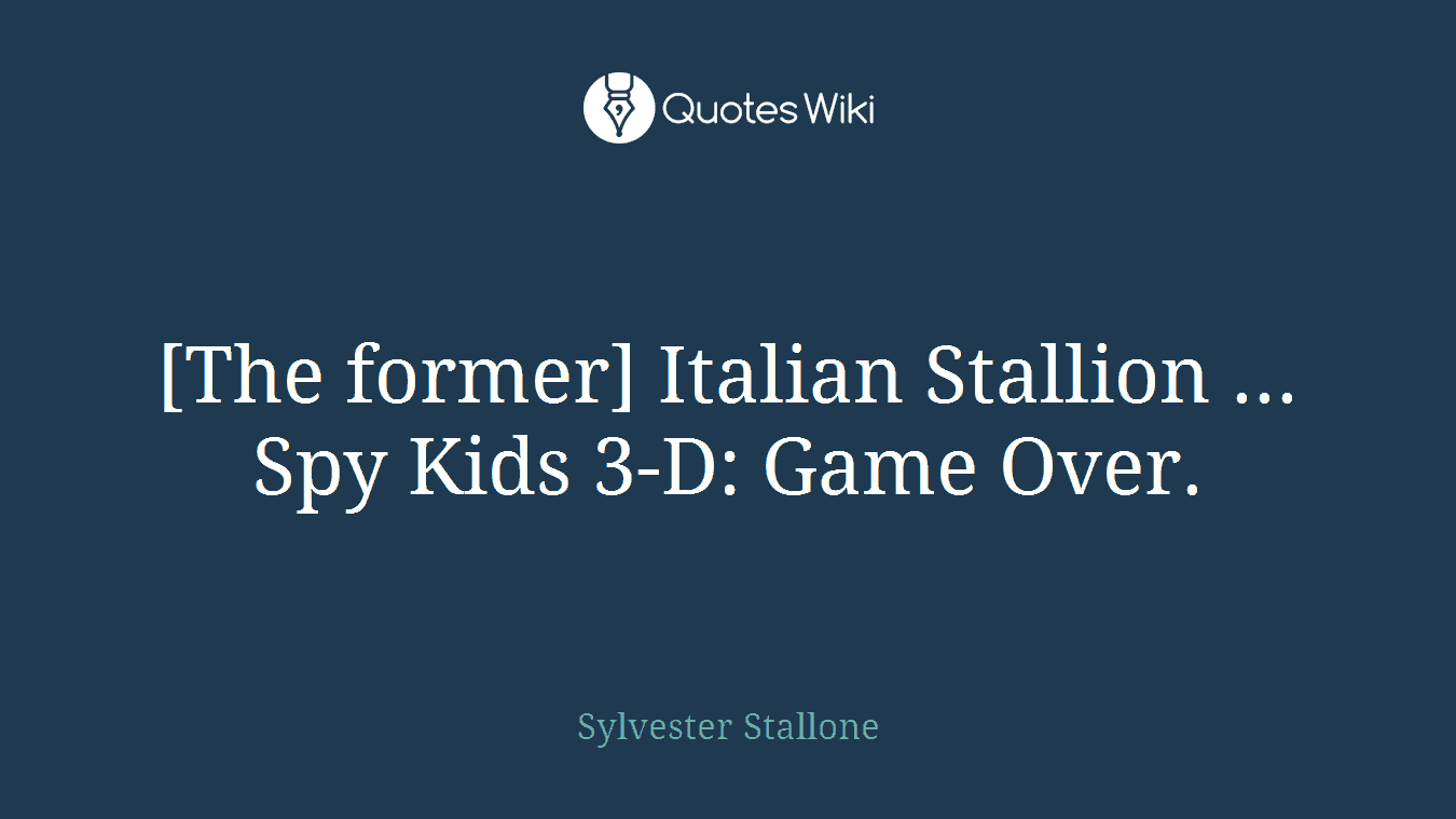 [The former] Italian Stallion ... Spy Kids 3-D: Game Over.